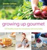 Growing Up Gourmet - Jennifer Carlson - 9781501110566