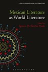Mexican Literature as World Literature - Prof. Ignacio M. (Washington University in Saint Louis Sanchez Prado - 9781501374784