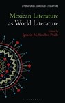Mexican Literature as World Literature - Prof. Ignacio M. (Washington University in Saint Louis Sanchez Prado - 9781501374784