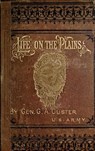 My Life On The Plains Or Personal Experiences With Indians - General G. A. Custer - 9781501469572