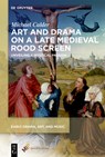 Art and Drama on a Late Medieval Rood Screen: Unveiling a Mystical Passion - Michael Calder - 9781501521331