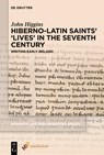Hiberno-Latin Saints' 'Lives' in the Seventh Century: Writing Early Ireland - John Higgins - 9781501523267