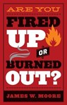 Are You Fired Up or Burned Out? - MOORE,  James W. - 9781501816628