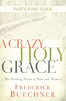 A Crazy, Holy Grace Participant Guide: The Healing Power of Pain and Memory - Frederick Buechner - 9781501858314