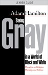 Seeing Gray in a World of Black and White - Leader Guide - Adam Hamilton - 9781501876998