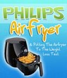 Philips Air Fryer & Putting The Airfryer To The Weight Loss Test - Sam Milner - 9781502204554