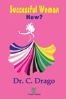 Successful Woman - How? - Dr. C. Drago - 9781502266026