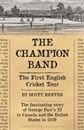 The Champion Band: The First English Cricket Tour - Scott Reeves - 9781502270535
