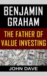 Benjamin Graham: The Father of Value Investing - John Dave - 9781502282194
