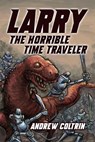 Larry the Horrible Time Traveler - Andrew Coltrin - 9781502283863