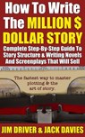 How To Write The Million Dollar Story: Complete Step-By-Step Guide To Story Structure & Writing Novels - Jim Driver ; Jack Davies - 9781502289360