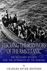 Rescuing the Survivors of the RMS Titanic: The Recovery Efforts and the Aftermath of the Sinking - Charles River - 9781502332301