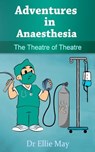 Adventures in Anaesthesia: The Theatre of Theatre - Ellie May - 9781502468604