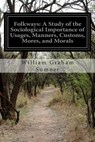 Folkways: A Study of the Sociological Importance of Usages, Manners, Customs, Mores, and Morals - William Graham Sumner - 9781502469175