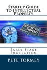 Startup Guide to Intellectual Property: Early Stage Protection of IP - Jay Tormey - 9781502498250