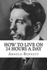 How to Live on 24 Hours a Day - BENNETT,  Arnold - 9781502543974