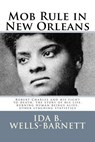 Mob Rule in New Orleans: Robert Charles and his fight to death, the story of his life, burning human beings alive, other lynching statistics - Ida B. Wells-Barnett - 9781502767998