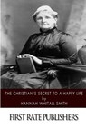 The Christian's Secret to a Happy Life - Hannah Whitall Smith - 9781502824851