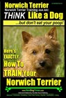 Norwich Terrier, Norwich Terrier Training AAA AKC Think Like a Dog But Don't Eat Your Poop!: Here's How To Train Your Norwich Terrier - Paul Allen Pearce - 9781502918796