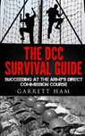 The DCC Survival Guide: Succeeding at the Army's Direct Commission Course - Garrett Ham - 9781503083066