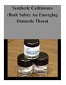 Synthetic Cathinones (Bath Salts): An Emerging Domestic Threat - U. S. Department of Justice - 9781503231122