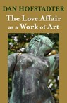 The Love Affair as a Work of Art - Dan Hofstadter - 9781504008099