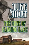 The Guns of Hanging Lake - Luke Short - 9781504040846