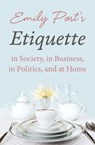 Emily Post's Etiquette in Society, in Business, in Politics, and at Home - Emily Post - 9781504044448