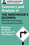 Summary and Analysis of The Innovator's Dilemma: When New Technologies Cause Great Firms to Fail - Worth Books - 9781504046701