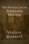 The Private Life of Sherlock Holmes - Vincent Starrett - 9781504069151