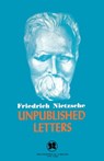 Unpublished Letters - Friedrich Nietzsche - 9781504074728