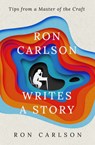 Ron Carlson Writes a Story: Tips from a Master of the Craft - CARLSON,  Ron - 9781504079624