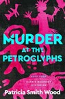 Murder at the Petroglyphs - Patricia Smith Wood - 9781504090643