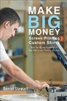 Make Big Money Screen Printing Custom Shirts - Daniel (Gonzaga University) Stewart - 9781504393584