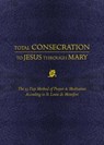 Total Consecration to Jesus Thru Mary: The 33 Day Method of Prayer & Meditation According to St. Louis de Montfort - Louis de Montfort - 9781505112986
