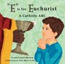 E Is for Eucharist: A Catholic ABC - Claudia Cangilla McAdam - 9781505117509