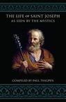 The Life of Saint Joseph as Seen by the Mystics - Paul Thigpen - 9781505122909