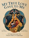 My True Love Gave to Me: A Children's Catechism for the Twelve Days of Christmas - Katie Warner - 9781505131321