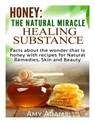 Honey: The Natural Miracle Healing Substance: Facts about the wonder that is honey with recipes for Natural Remedies, Skin and Beauty - Amy Adams - 9781505530353