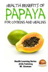 Health Benefits of Papaya - For Cooking and Healing - M. Usman - 9781505576566