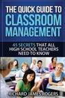 The Quick Guide to Classroom Management: 45 Secrets That All High School Teachers Need to Know - Richard James Rogers - 9781505701944