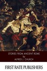 Stories from Ancient Rome - Alfred J. Church - 9781505863604