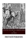The Hittites: The Story of a Forgotten Empire - A. H. Sayce - 9781505916201