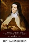 The Way of Perfection and Conceptions of Divine Love - St Teresa of Avila - 9781505923148
