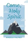 Come, Holy Spirit: Prayers, Poems, and Scriptures to Celebrate Confirmation - Angela Palfrey - 9781506459134