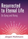 Resurrected to Eternal Life - Jurgen Moltmann - 9781506469393