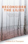 Reconsider the Lilies - Andrew R.H. Thompson - 9781506471754