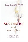 Ascension and Sacrifice: The Return of the Risen Son - David M. Moffitt - 9781506479583