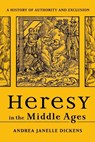 Heresy in the Middle Ages: A History of Authority and Exclusion - Andrea Janelle Dickens - 9781506498218
