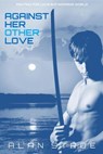 Against Her Other Love: Fighting for Love in a Woman's World - Alan Stroe - 9781507001929